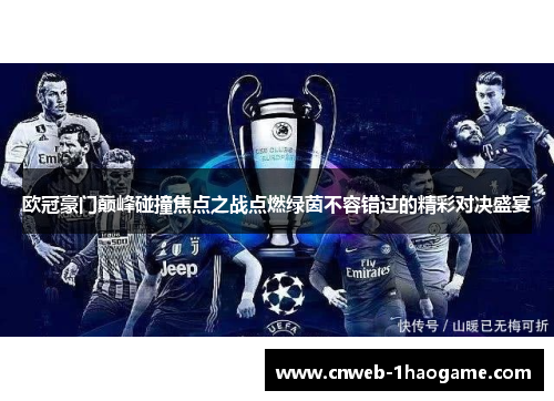 欧冠豪门巅峰碰撞焦点之战点燃绿茵不容错过的精彩对决盛宴 欧冠豪门巅峰碰撞焦点之战点燃绿茵不容错过的精彩对决盛宴