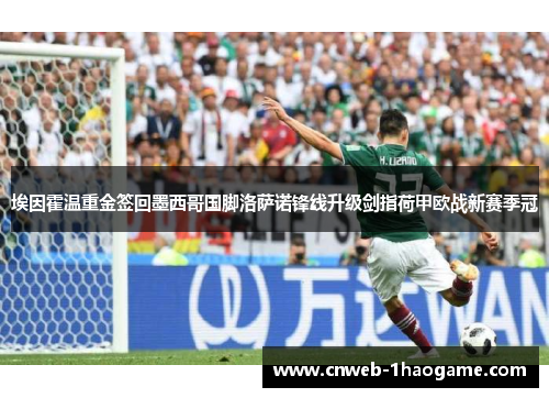 埃因霍温重金签回墨西哥国脚洛萨诺锋线升级剑指荷甲欧战新赛季冠 埃因霍温重金签回墨西哥国脚洛萨诺锋线升级剑指荷甲欧战新赛季冠