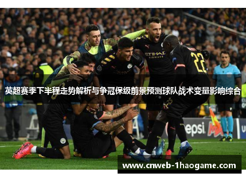 英超赛季下半程走势解析与争冠保级前景预测球队战术变量影响综合