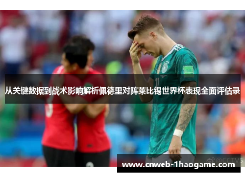 从关键数据到战术影响解析佩德里对阵莱比锡世界杯表现全面评估录 从关键数据到战术影响解析佩德里对阵莱比锡世界杯表现全面评估录