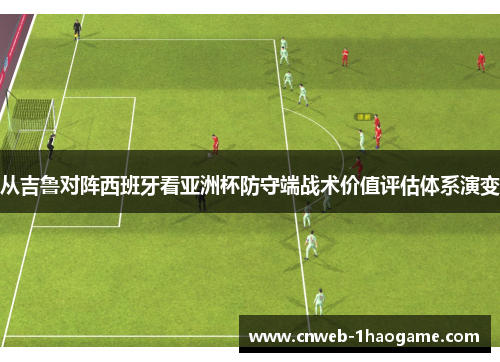 从吉鲁对阵西班牙看亚洲杯防守端战术价值评估体系演变 从吉鲁对阵西班牙看亚洲杯防守端战术价值评估体系演变