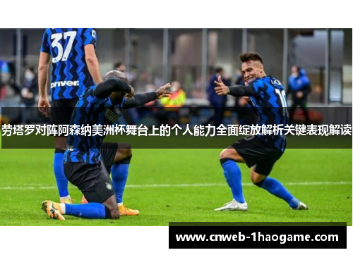 劳塔罗对阵阿森纳美洲杯舞台上的个人能力全面绽放解析关键表现解读 劳塔罗对阵阿森纳美洲杯舞台上的个人能力全面绽放解析关键表现解读